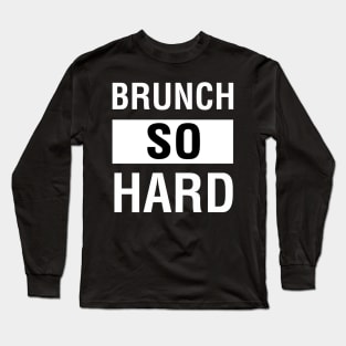 Brunch So Hard Long Sleeve T-Shirt